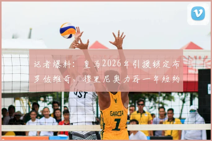 记者爆料:皇马2026年引援锁定布罗佐维奇,穆里尼奥力荐一年短约,背后原因与转会操作细节全解析