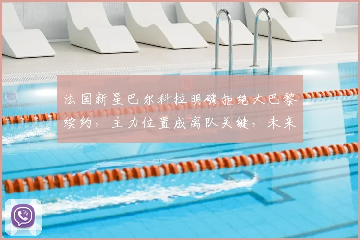 法国新星巴尔科拉明确拒绝大巴黎续约,主力位置成离队关键,未来转会动向解析