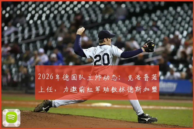 2026年德国队主帅动态：克洛普若上任，力邀前红军助教林德斯加盟教练组