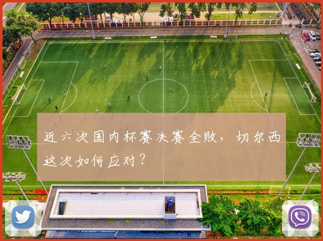 近六次国内杯赛决赛全败，切尔西这次如何应对？